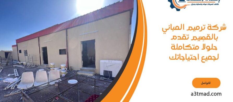 شركة ترميم المباني بالقصيم تقدم حلولاً متكاملة لجميع احتياجاتك