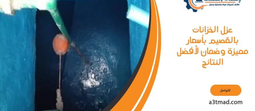 عزل الخزانات بالقصيم بأسعار مميزة وضمان لأفضل النتائج